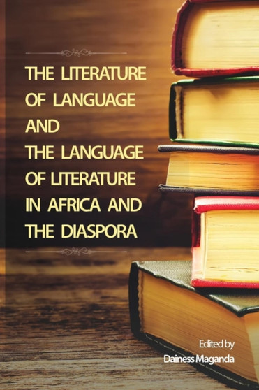 The Literature of Language and the Language of Literature in Africa and the Diaspora The Literature of Language and the Language of Literature in Africa and the Diaspora