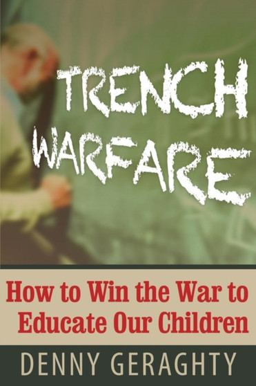 Trench Warfare : How to Win the War to Educate Our Children