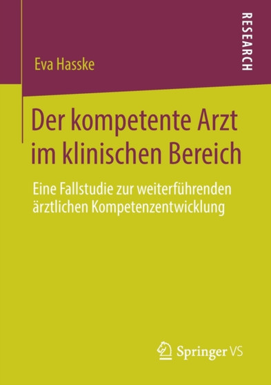 Der kompetente Arzt im klinischen Bereich : Eine Fallstudie zur weiterfuhrenden arztlichen Kompetenzentwicklung