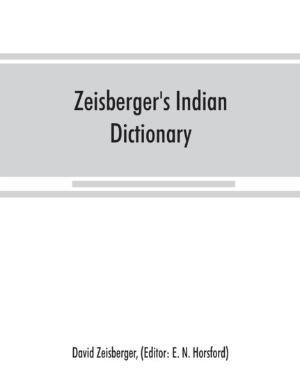 Zeisberger's Indian dictionary : English, German, Iroquois--the Onondaga and Algonquin--the Delaware