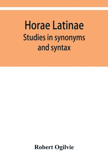 Horae Latinae : studies in synonyms and syntax