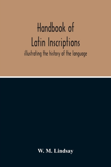 Handbook Of Latin Inscriptions : Illustrating The History Of The Language