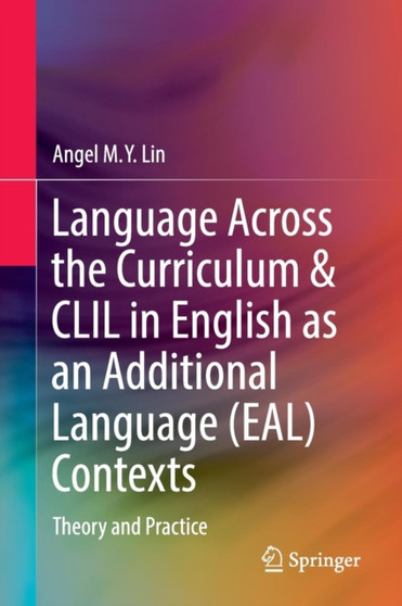 Language Across the Curriculum  CLIL in English as an Additional Language (EAL) Contexts : Theory and Practice