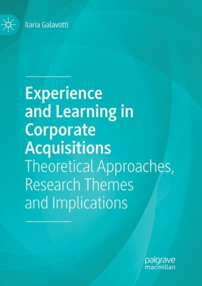 Experience and Learning in Corporate Acquisitions : Theoretical Approaches, Research Themes and Implications