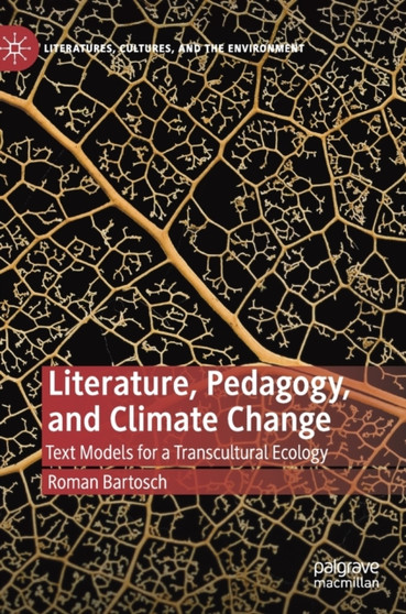 Literature, Pedagogy, and Climate Change : Text Models for a Transcultural Ecology