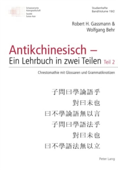 Antikchinesisch - Ein Lehrbuch in Zwei Teilen : Teil 2: Chrestomathie Mit Glossaren Und Grammatiknotizen