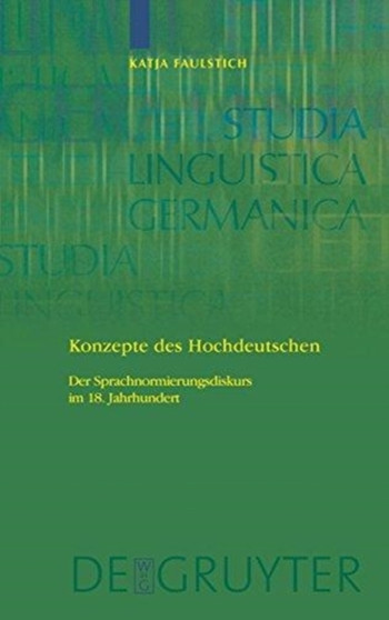 Konzepte des Hochdeutschen : Der Sprachnormierungsdiskurs im 18. Jahrhundert