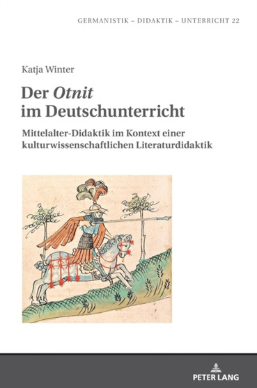 Der Otnit im Deutschunterricht : Mittelalter-Didaktik im Kontext einer kulturwissenschaftlichen Literaturdidaktik : 22 Der Otnit im Deutschunterricht : Mittelalter-Didaktik im Kontext einer kulturwissenschaftlichen Literaturdidaktik : 22