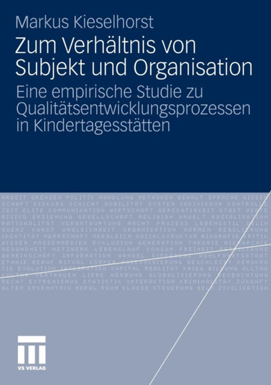 Zum Verhaltnis von Subjekt und Organisation : Eine empirische Studie zu Qualitatsentwicklungsprozessen in Kindertagesstatten