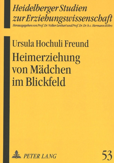 Heimerziehung von Maedchen im Blickfeld : Untersuchung zur geschlechtshomogenen und geschlechtergemischten Heimerziehung im 19. und 20. Jahrhundert in der deutschsprachigen Schweiz