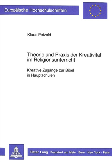 Theorie und Praxis der Kreativitaet im Religionsunterricht : Kreative Zugaenge zur Bibel in Hauptschulen