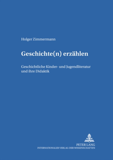 Geschichte(n) Erzaehlen : Geschichtliche Kinder- Und Jugendliteratur Und Ihre Didaktik : 32 Geschichte(n) Erzaehlen : Geschichtliche Kinder- Und Jugendliteratur Und Ihre Didaktik : 32