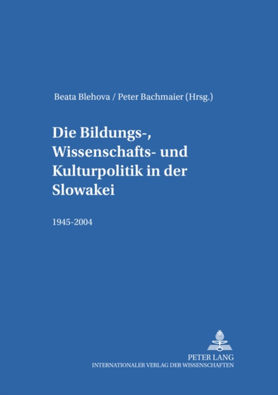 Die Bildungs-, Wissenschafts- Und Kulturpolitik in Der Slowakei : 1945-2004 : 2