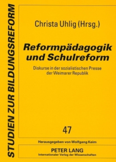 Reformpaedagogik Und Schulreform : Diskurse in Der Sozialistischen Presse Der Weimarer Republik- Quellenauswahl Aus Den Zeitschriften Die Neue Zeit/Die Gesellschaft Und Sozialistische Monatshefte (191 : 47