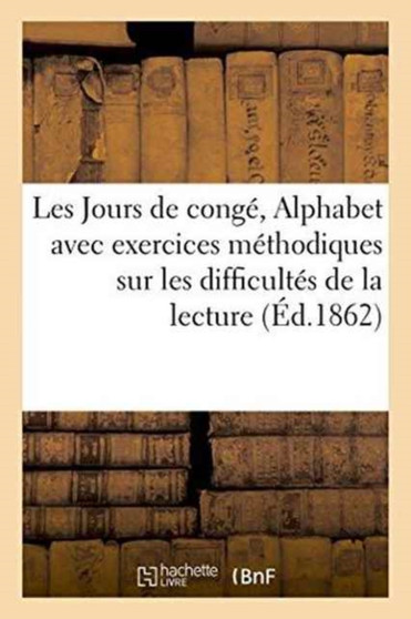 Les Jours de Conge . Alphabet Avec Exercices Methodiques Sur Les Principales Difficultes : de la Lecture