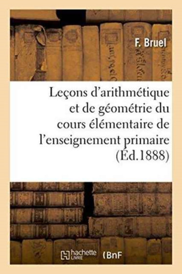 Lecons d'Arithmetique Et de Geometrie A l'Usage Du Cours Elementaire de l'Enseignement : Primaire, Redigees d'Apres La Methode Tabareau