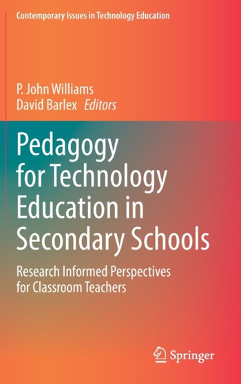 Pedagogy for Technology Education in Secondary Schools : Research Informed Perspectives for Classroom Teachers