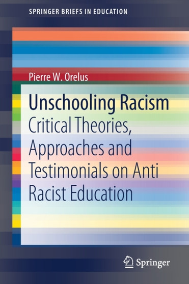 Unschooling Racism : Critical Theories, Approaches and Testimonials on Anti Racist Education