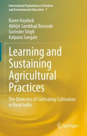 Learning and Sustaining Agricultural Practices : The Dialectics of Cultivating Cultivation in Rural India : 7
