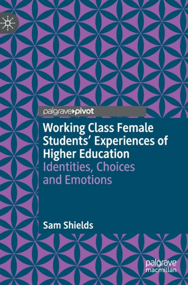 Working Class Female Students' Experiences of Higher Education : Identities, Choices and Emotions