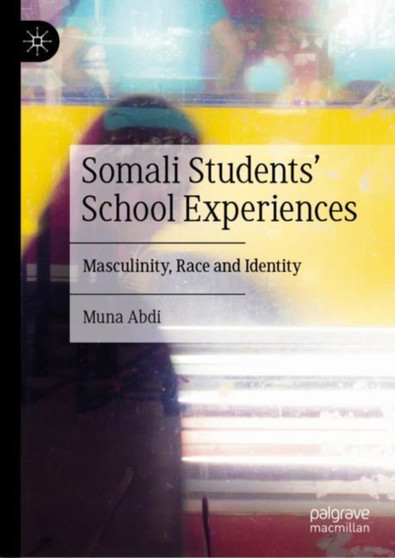 Somali Students' School Experiences : Masculinity, Race and Identity