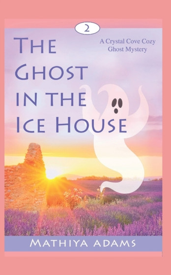 The Ghost in the Ice House : A Crystal Cove Cozy Ghost Mystery : 2