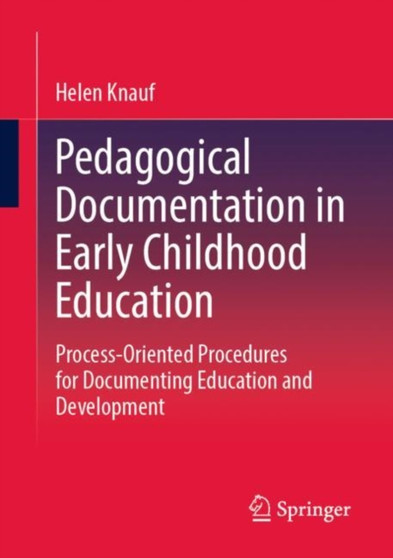 Pedagogical Documentation in Early Childhood Education : Process-Oriented Procedures for Documenting Education and Development