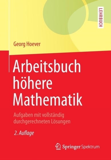 Arbeitsbuch hohere Mathematik : Aufgaben mit vollstandig durchgerechneten Losungen