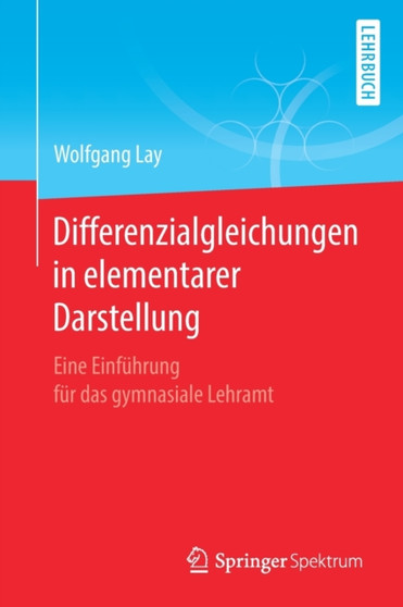 Differenzialgleichungen in elementarer Darstellung : Eine Einfuhrung fur das gymnasiale Lehramt