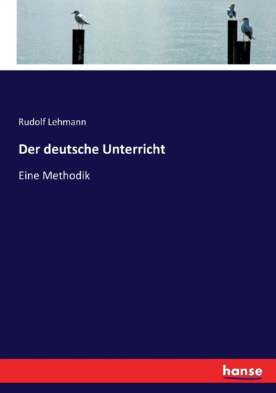 Der deutsche Unterricht : Eine Methodik