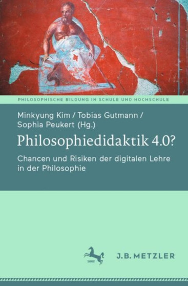 Philosophiedidaktik 4.0? : Chancen und Risiken der digitalen Lehre in der Philosophie