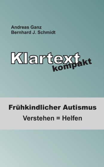 Klartext kompakt : Fruhkindlicher Autismus: Verstehen = Helfen
