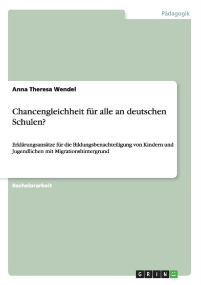 Chancengleichheit fur alle an deutschen Schulen? : Erklarungsansatze fur die Bildungsbenachteiligung von Kindern und Jugendlichen mit Migrationshintergrund