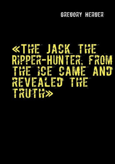 The Jack the Ripper-Hunter, from the Ice Came and Revealed the Truth