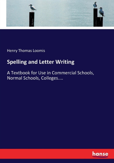 Spelling and Letter Writing : A Textbook for Use in Commercial Schools, Normal Schools, Colleges....