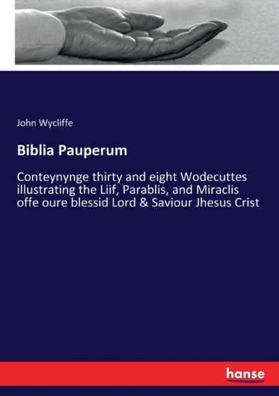 Biblia Pauperum : Conteynynge thirty and eight Wodecuttes illustrating the Liif, Parablis, and Miraclis offe oure blessid Lord & Saviour Jhesus Crist