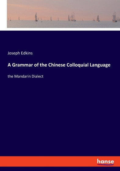 A Grammar of the Chinese Colloquial Language : the Mandarin Dialect