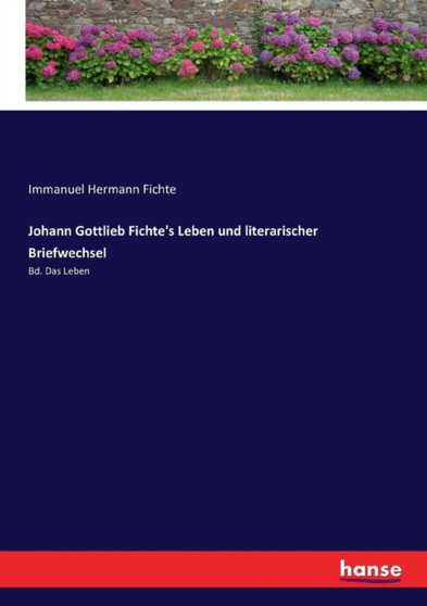 Johann Gottlieb Fichte's Leben und literarischer Briefwechsel : Bd. Das Leben