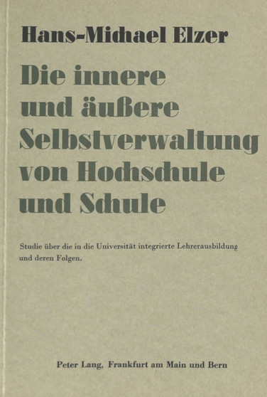 Die innere und aeussere Selbstverwaltung von Hochschule und Schule : Studie ueber die in die Universitaet integrierte Lehrerausbildung und deren Folgen