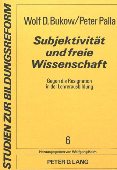 Subjektivitaet und freie Wissenschaft : Gegen die Resignation in der Lehrerausbildung