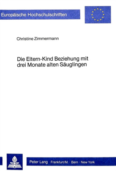 Die Eltern-Kind Beziehung mit drei Monate alten Saeuglingen : Eine Analyse elterlichen und kindlichen Verhaltens in einer Spiel- situation und die dabei ablaufenden kognitiven Prozesse der Eltern in H