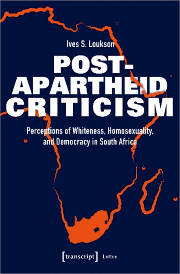 Post???Apartheid Criticism ??? Perceptions of Whiteness, Homosexuality, and Democracy in South Africa