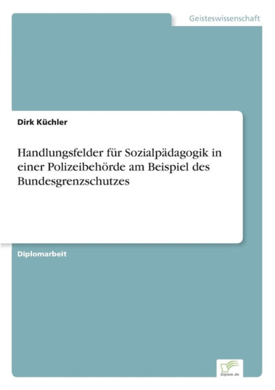 Handlungsfelder Fur Sozialpadagogik in Einer Polizeibehoerde Am Beispiel Des Bundesgrenzschutzes