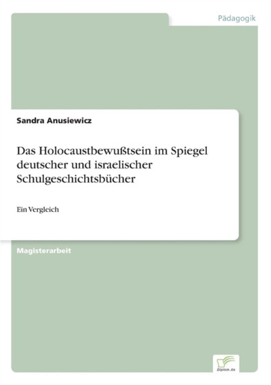 Das Holocaustbewusstsein im Spiegel deutscher und israelischer Schulgeschichtsbucher : Ein Vergleich