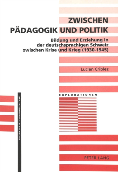Zwischen Paedagogik und Politik : Bildung und Erziehung in der deutschsprachigen Schweiz zwischen Krise und Krieg (1930-1945)