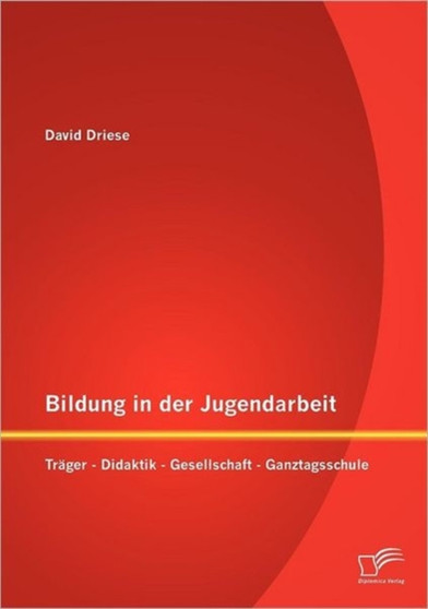 Bildung in der Jugendarbeit : Trager - Didaktik - Gesellschaft - Ganztagsschule