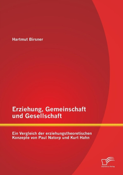 Erziehung, Gemeinschaft und Gesellschaft : Ein Vergleich der erziehungstheoretischen Konzepte von Paul Natorp und Kurt Hahn