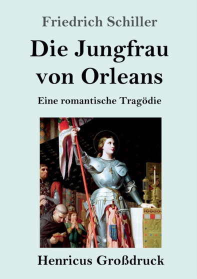Die Jungfrau von Orleans (Grossdruck) : Eine romantische Tragoedie