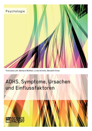 ADHS. Symptome, Ursachen und Einflussfaktoren ADHS. Symptome, Ursachen und Einflussfaktoren