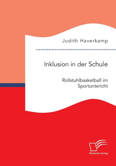 Inklusion in der Schule : Rollstuhlbasketball im Sportunterricht Inklusion in der Schule : Rollstuhlbasketball im Sportunterricht